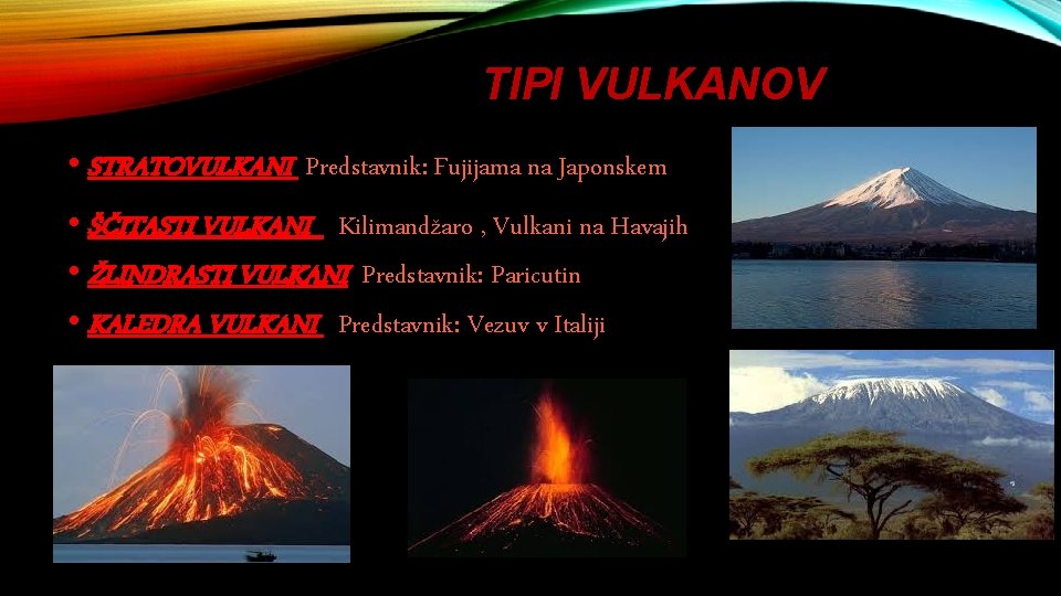 TIPI VULKANOV • STRATOVULKANI Predstavnik: Fujijama na Japonskem • ŠČITASTI VULKANI Kilimandžaro , Vulkani