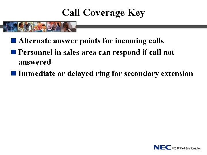 Call Coverage Key n Alternate answer points for incoming calls n Personnel in sales