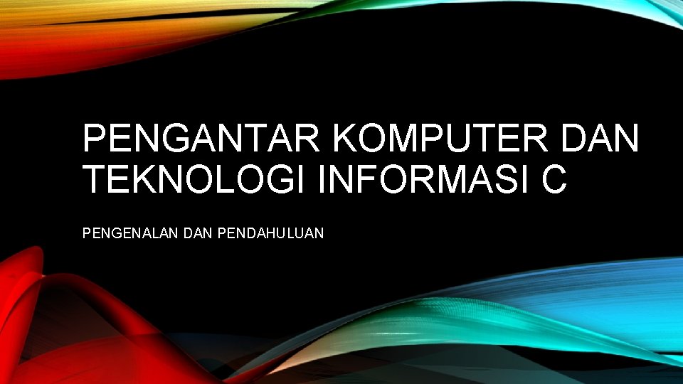 PENGANTAR KOMPUTER DAN TEKNOLOGI INFORMASI C PENGENALAN DAN PENDAHULUAN 