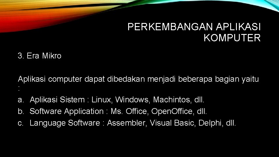 PERKEMBANGAN APLIKASI KOMPUTER 3. Era Mikro Aplikasi computer dapat dibedakan menjadi beberapa bagian yaitu