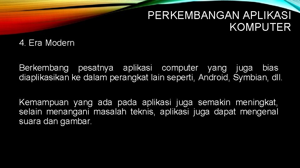 PERKEMBANGAN APLIKASI KOMPUTER 4. Era Modern Berkembang pesatnya aplikasi computer yang juga bias diaplikasikan