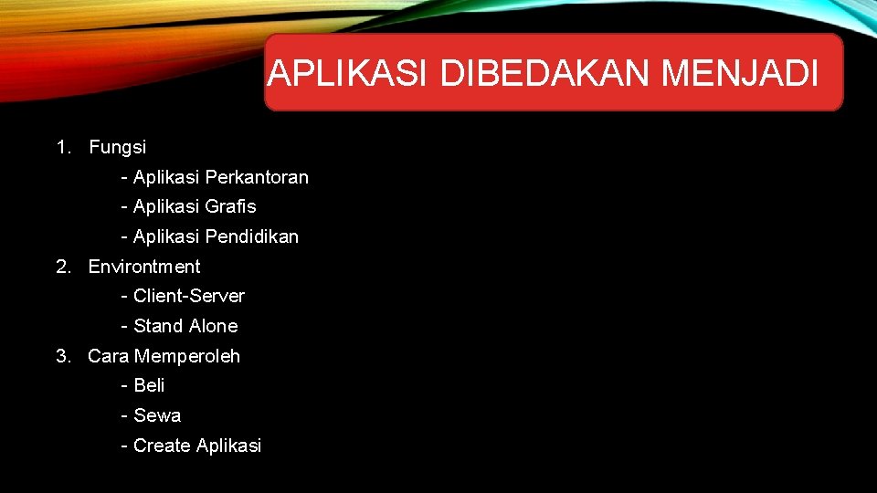 APLIKASI DIBEDAKAN MENJADI 1. Fungsi - Aplikasi Perkantoran - Aplikasi Grafis - Aplikasi Pendidikan