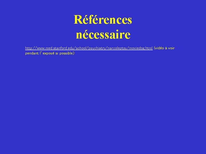 Références nécessaire http: //www. med. stanford. edu/school/psychiatry/narcoleptsy/moviedog. html (vidéo à voir pendant l’exposé si