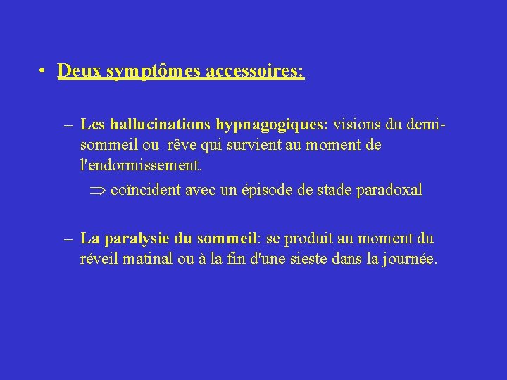  • Deux symptômes accessoires: – Les hallucinations hypnagogiques: visions du demisommeil ou rêve