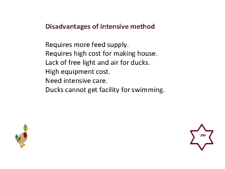Disadvantages of intensive method Requires more feed supply. Requires high cost for making house.