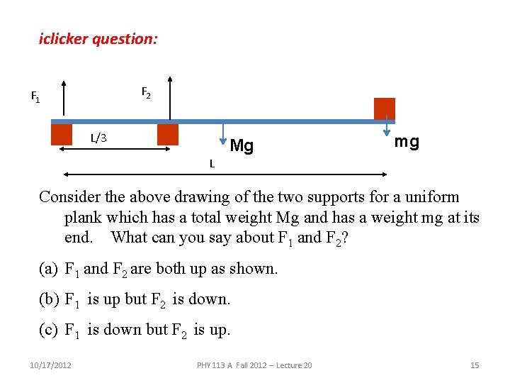 iclicker question: F 2 F 1 L/3 Mg mg L Consider the above drawing iclicker question: F 2 F 1 L/3 Mg mg L Consider the above drawing