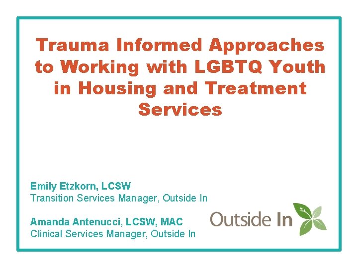 Trauma Informed Approaches to Working with LGBTQ Youth in Housing and Treatment Services Emily