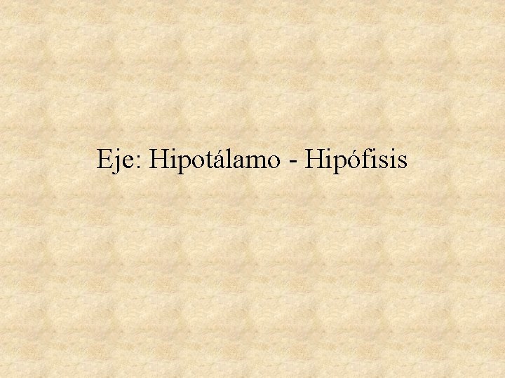 Eje: Hipotálamo - Hipófisis 