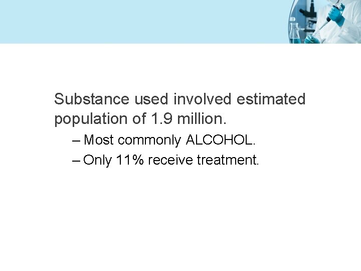 Substance used involved estimated population of 1. 9 million. – Most commonly ALCOHOL. –
