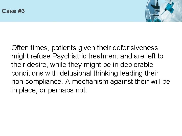 Case #3 Often times, patients given their defensiveness might refuse Psychiatric treatment and are