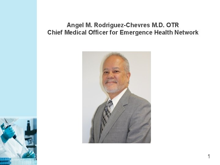 Angel M. Rodriguez-Chevres M. D. OTR Chief Medical Officer for Emergence Health Network 1