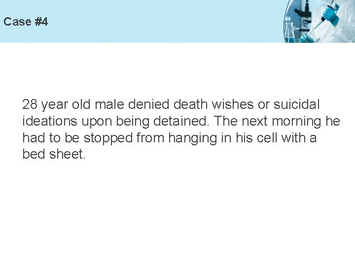 Case #4 28 year old male denied death wishes or suicidal ideations upon being