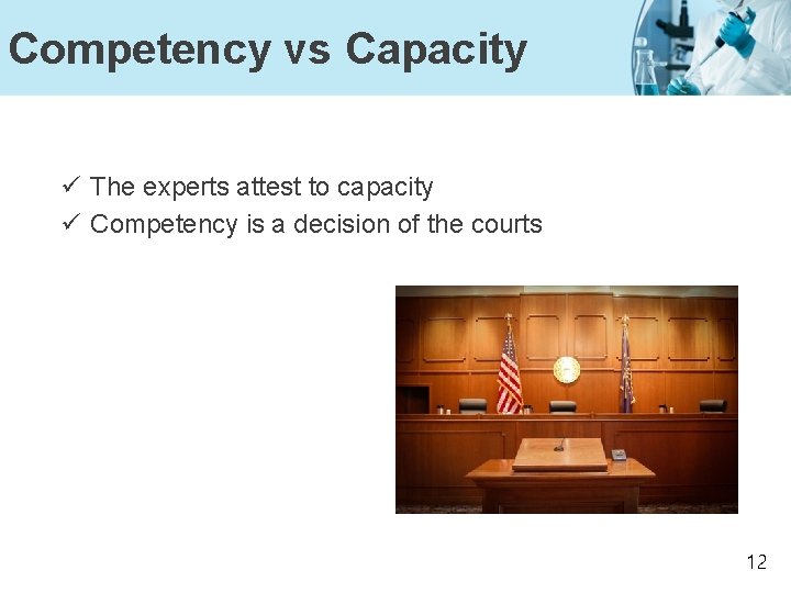 Competency vs Capacity ü The experts attest to capacity ü Competency is a decision