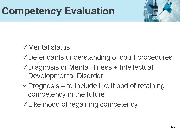 Competency Evaluation üMental status üDefendants understanding of court procedures üDiagnosis or Mental Illness +