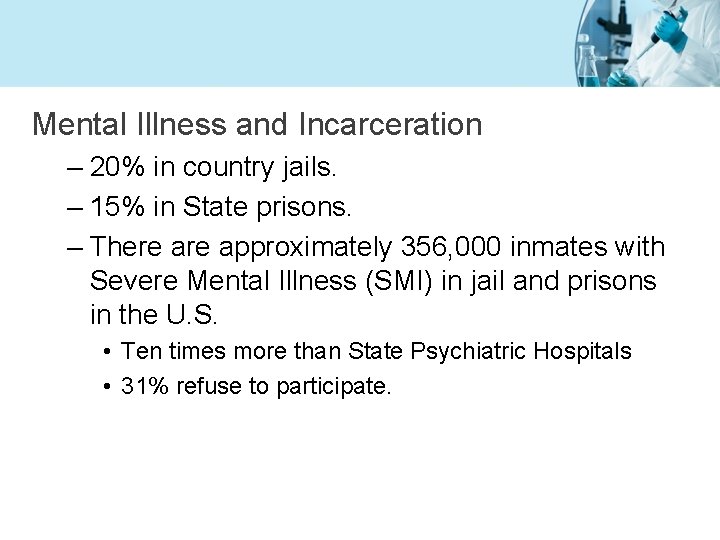 Mental Illness and Incarceration – 20% in country jails. – 15% in State prisons.