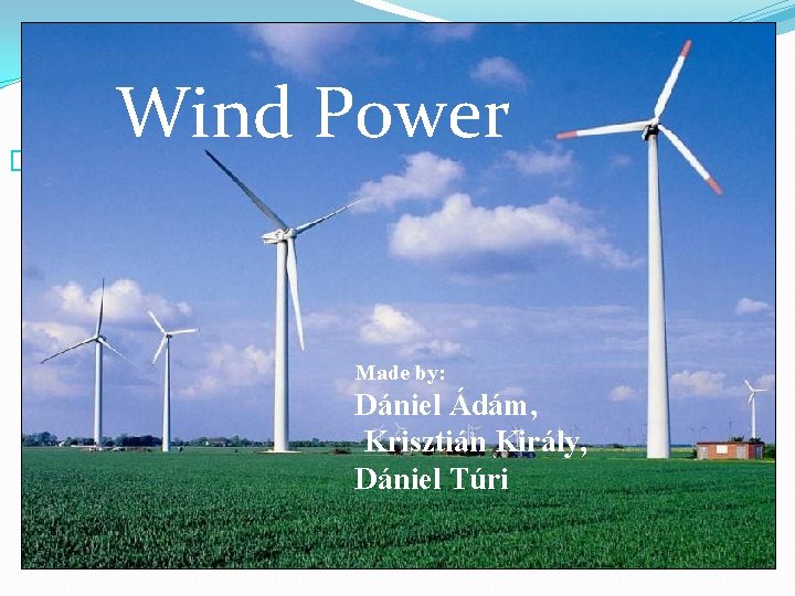 Wind Power Wind power �Made ny Made by: Dániel Ádám, Krisztián Király, Dániel Túri