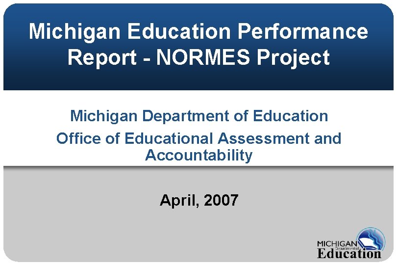 Michigan Education Performance Report - NORMES Project Michigan Department of Education Office of Educational