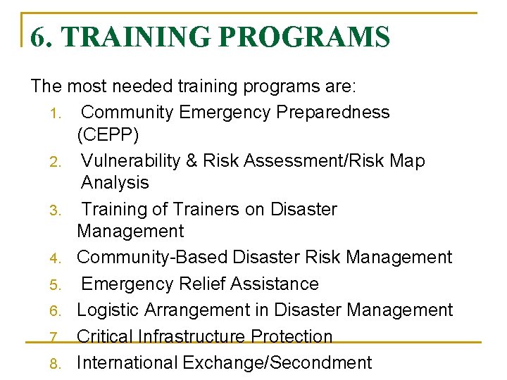 6. TRAINING PROGRAMS The most needed training programs are: 1. Community Emergency Preparedness (CEPP)