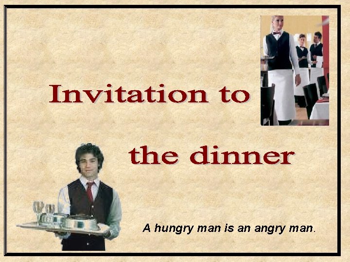 A hungry man is an angry man. 