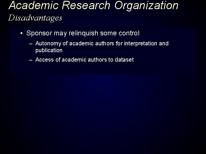 Academic Research Organization Disadvantages • Sponsor may relinquish some control – Autonomy of academic