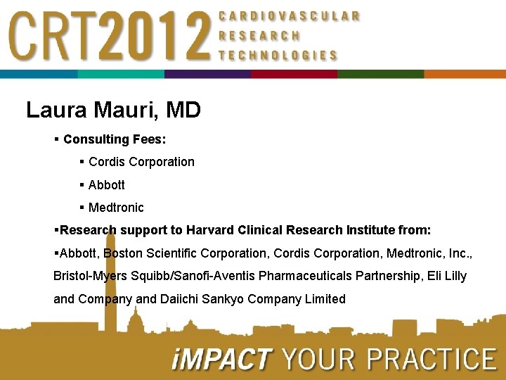 Laura Mauri, MD § Consulting Fees: § Cordis Corporation § Abbott § Medtronic §Research