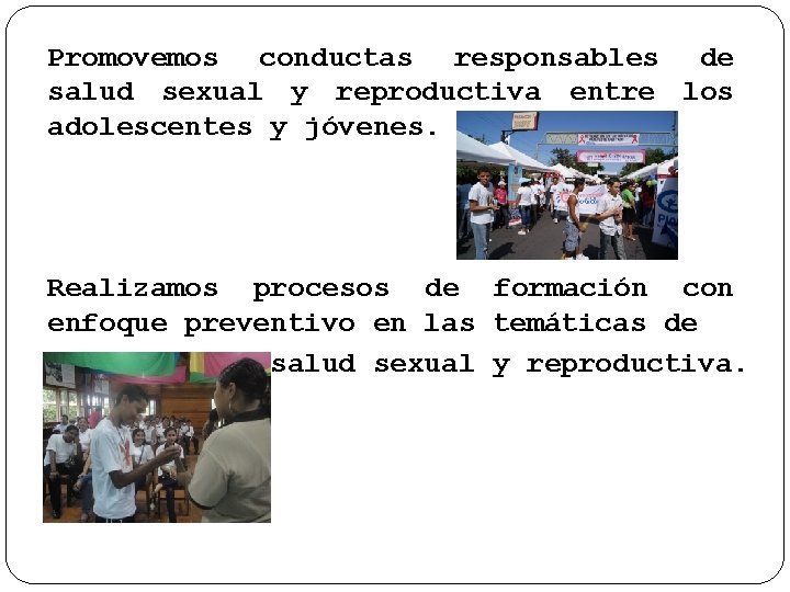 Promovemos conductas responsables de salud sexual y reproductiva entre los adolescentes y jóvenes. Realizamos