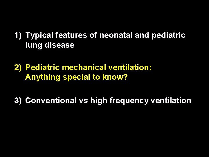 1) Typical features of neonatal and pediatric lung disease 2) Pediatric mechanical ventilation: Anything