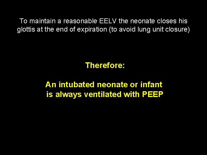 To maintain a reasonable EELV the neonate closes his glottis at the end of