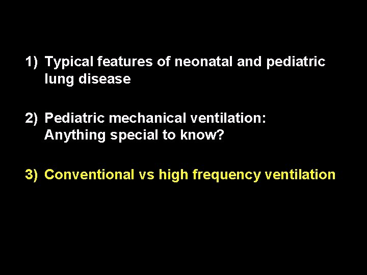 1) Typical features of neonatal and pediatric lung disease 2) Pediatric mechanical ventilation: Anything