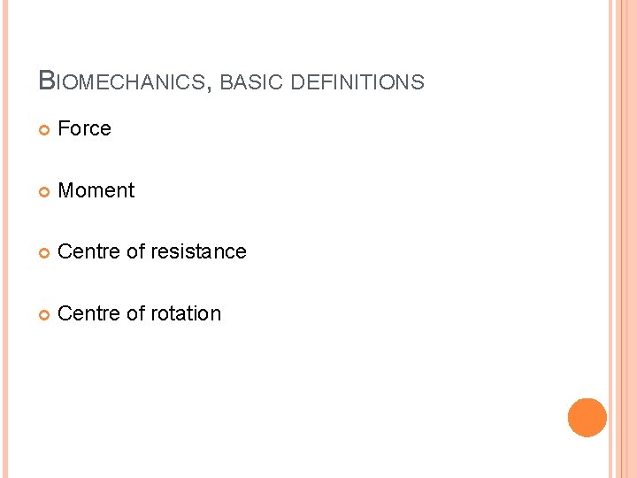 BIOMECHANICS, BASIC DEFINITIONS Force Moment Centre of resistance Centre of rotation 