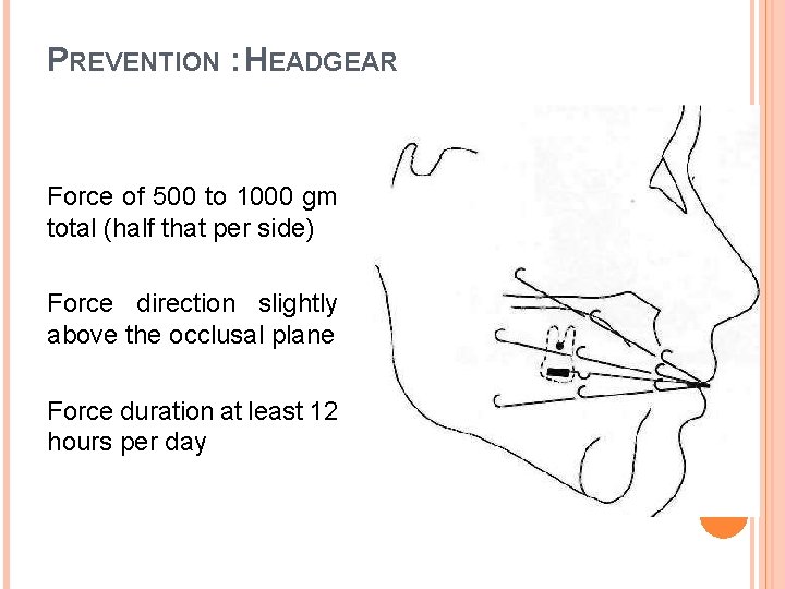 PREVENTION : HEADGEAR Force of 500 to 1000 gm total (half that per side)