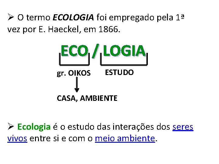 Ø O termo ECOLOGIA foi empregado pela 1ª vez por E. Haeckel, em 1866.