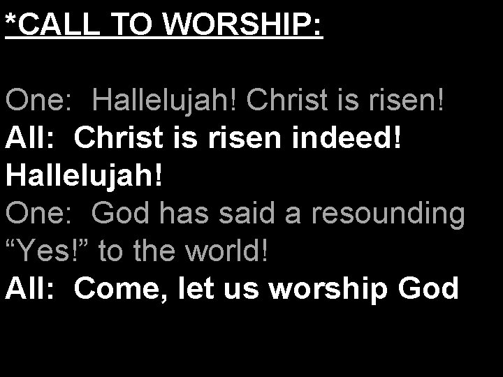 *CALL TO WORSHIP: One: Hallelujah! Christ is risen! All: Christ is risen indeed! Hallelujah!