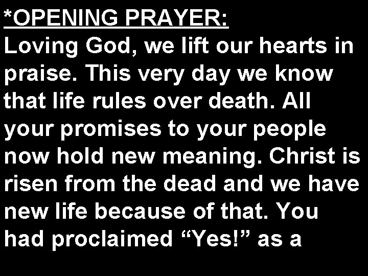 *OPENING PRAYER: Loving God, we lift our hearts in praise. This very day we