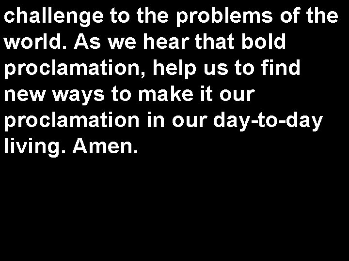 challenge to the problems of the world. As we hear that bold proclamation, help
