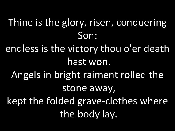 Thine is the glory, risen, conquering Son: endless is the victory thou o'er death