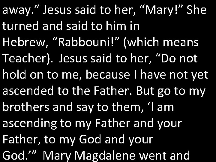 away. ” Jesus said to her, “Mary!” She turned and said to him in