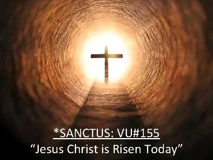 *SANCTUS: VU#155 “Jesus Christ is Risen Today” 