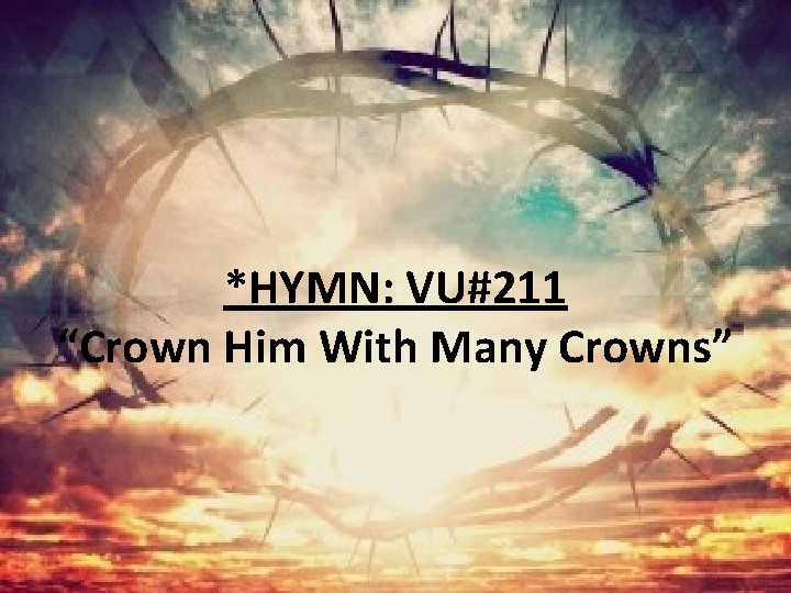 *HYMN: VU#211 “Crown Him With Many Crowns” 