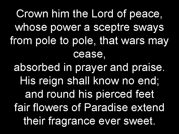 Crown him the Lord of peace, whose power a sceptre sways from pole to