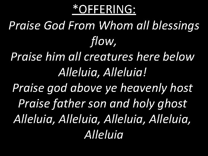 *OFFERING: Praise God From Whom all blessings flow, Praise him all creatures here below