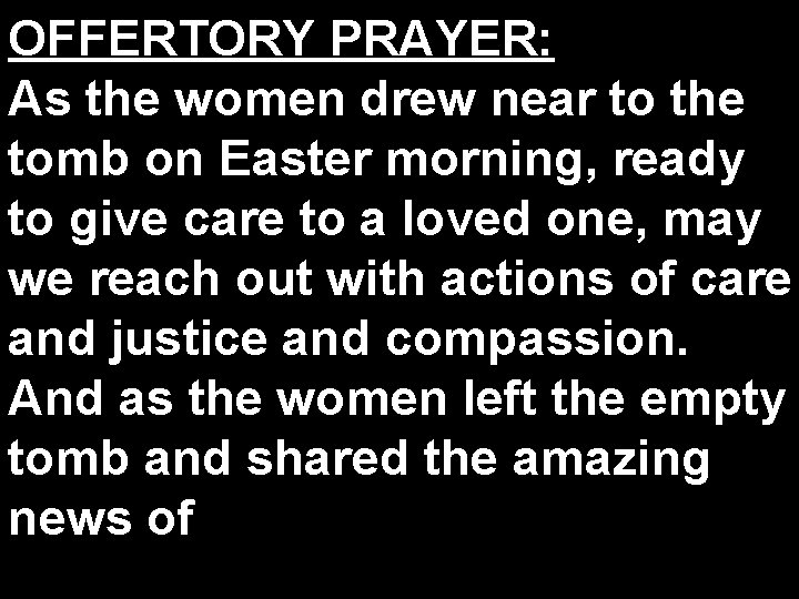 OFFERTORY PRAYER: As the women drew near to the tomb on Easter morning, ready