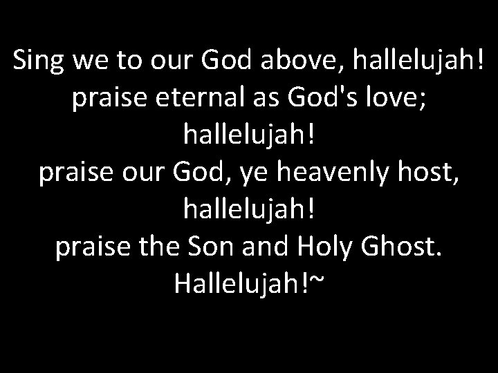 Sing we to our God above, hallelujah! praise eternal as God's love; hallelujah! praise