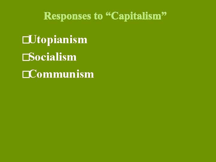 Responses to “Capitalism” �Utopianism �Socialism �Communism 