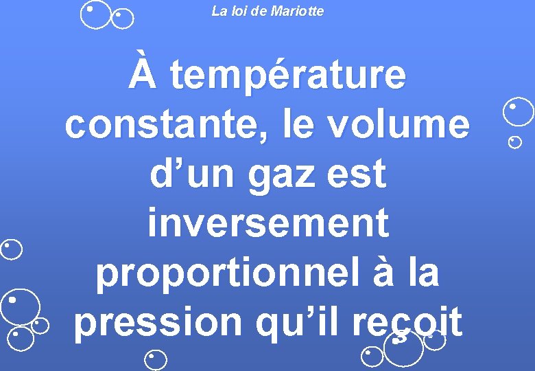 La loi de Mariotte À température constante, le volume d’un gaz est inversement proportionnel