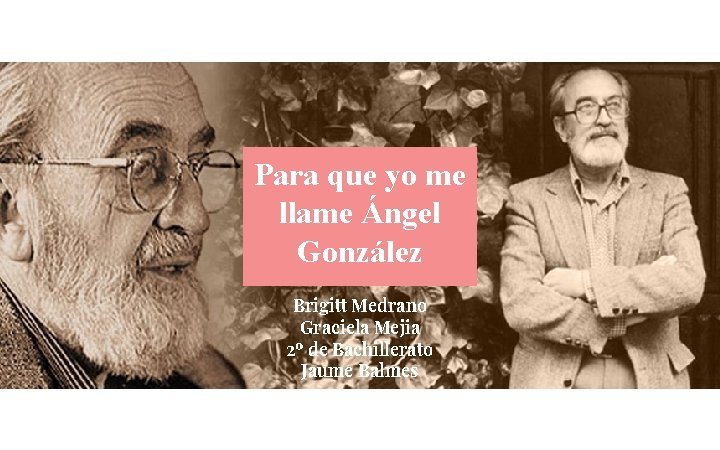 Para que yo me llame Ángel González Brigitt Medrano Graciela Mejia 2º de Bachillerato