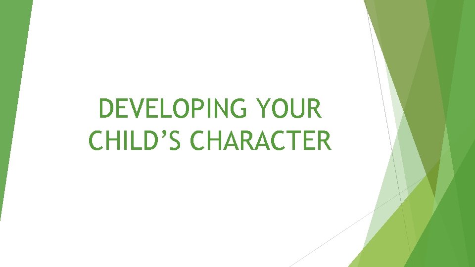 DEVELOPING YOUR CHILD’S CHARACTER 