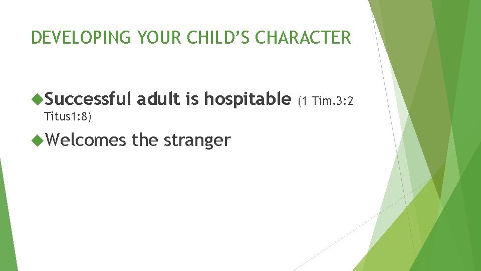 DEVELOPING YOUR CHILD’S CHARACTER Successful adult is hospitable Titus 1: 8) Welcomes the stranger