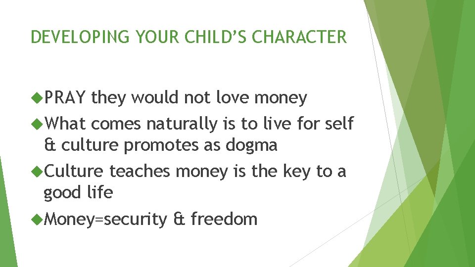 DEVELOPING YOUR CHILD’S CHARACTER PRAY they would not love money What comes naturally is