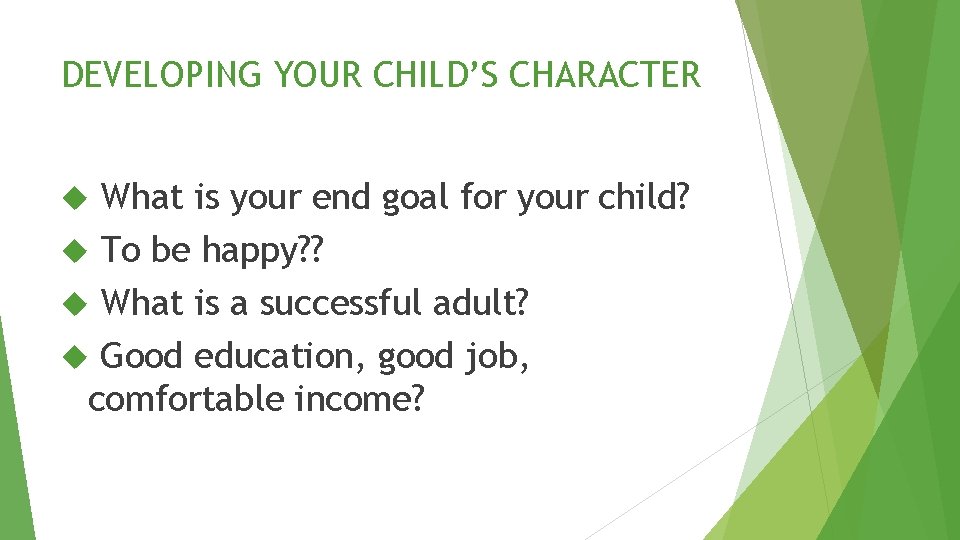 DEVELOPING YOUR CHILD’S CHARACTER What is your end goal for your child? To be